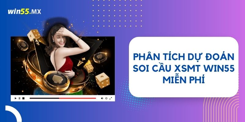 Phân tích dự đoán soi cầu XSMT Win55 miễn phí