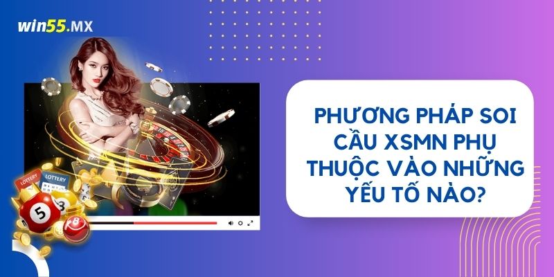 Phương pháp soi cầu XSMN phụ thuộc vào những yếu tố nào?