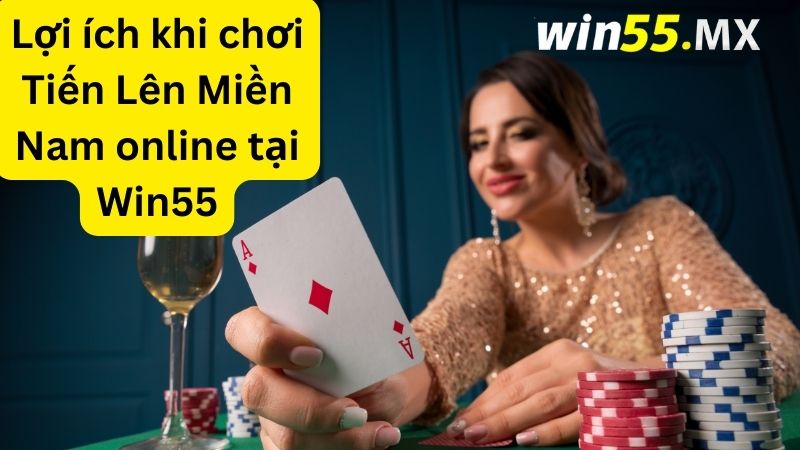 Lợi ích khi chơi Tiến Lên Miền Nam online tại Win55