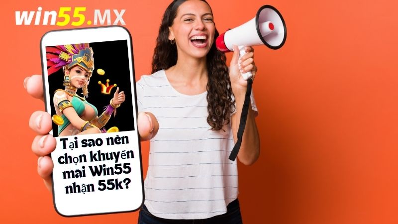 Tại sao nên chọn khuyến mãi Win55 nhận 55k?