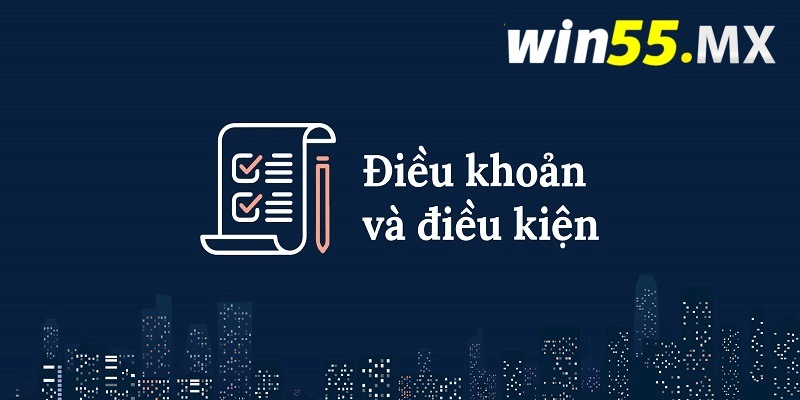 Điều Khoản Và Điều Kiện Khi Sử Dụng Dịch Vụ Nhà Cái Win55